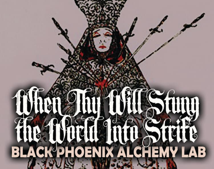 When Thy Will Stung the World Into Strife by Black Phoenix Alchemy Lab