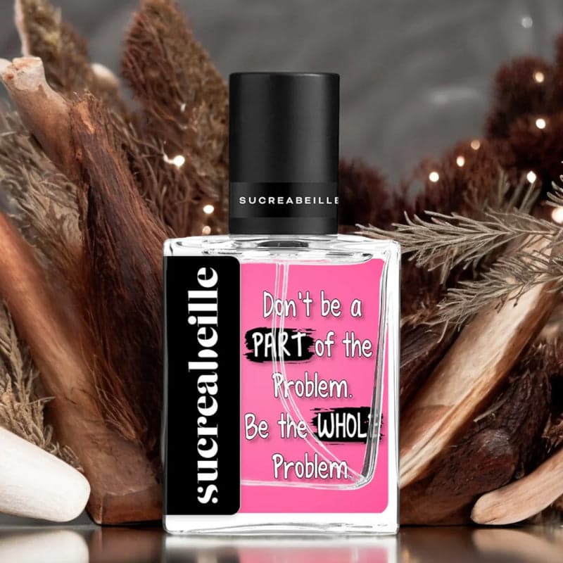 Don't Be a Part of the Problem. Be the Whole Problem. Perfume Bottle