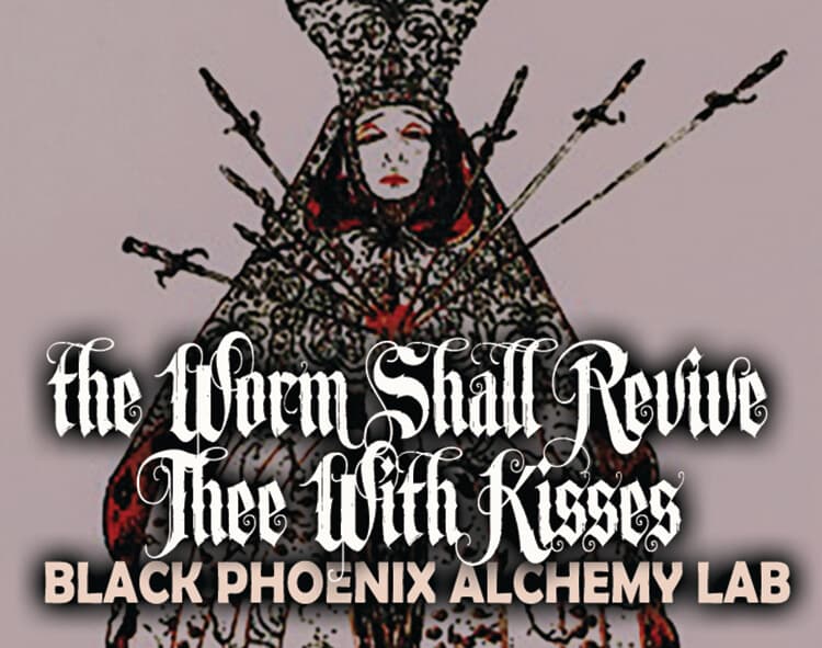 The Worm Shall Revive Thee With Kisses by Black Phoenix Alchemy Lab
